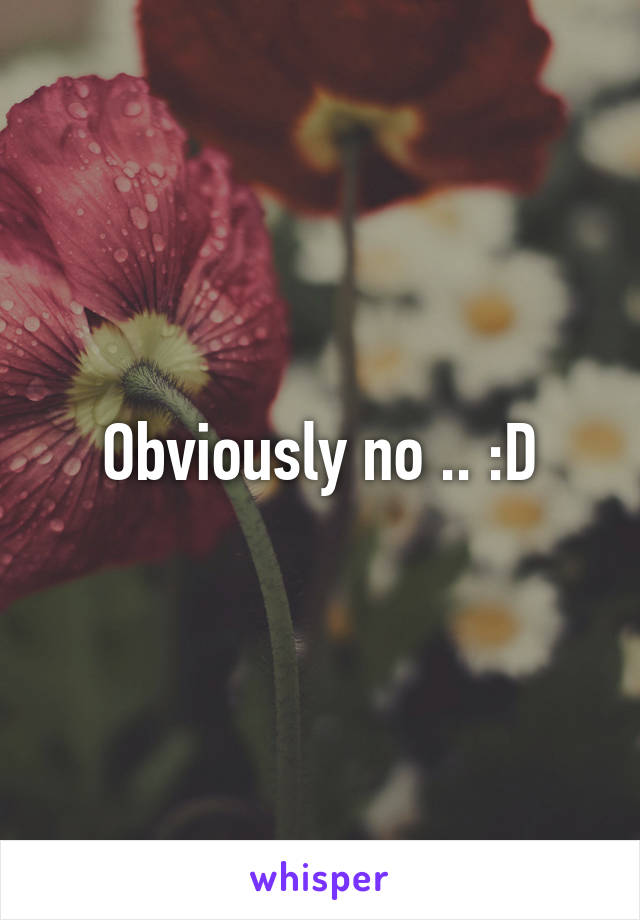 Obviously no .. :D