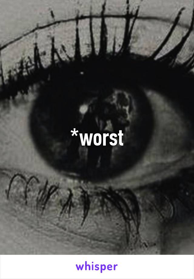 *worst