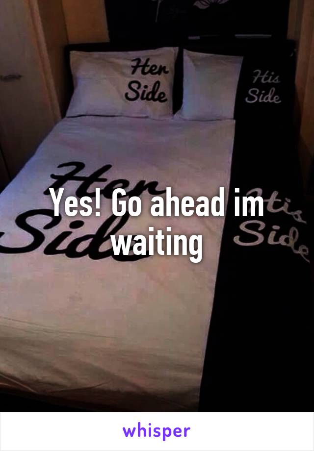 Yes! Go ahead im waiting