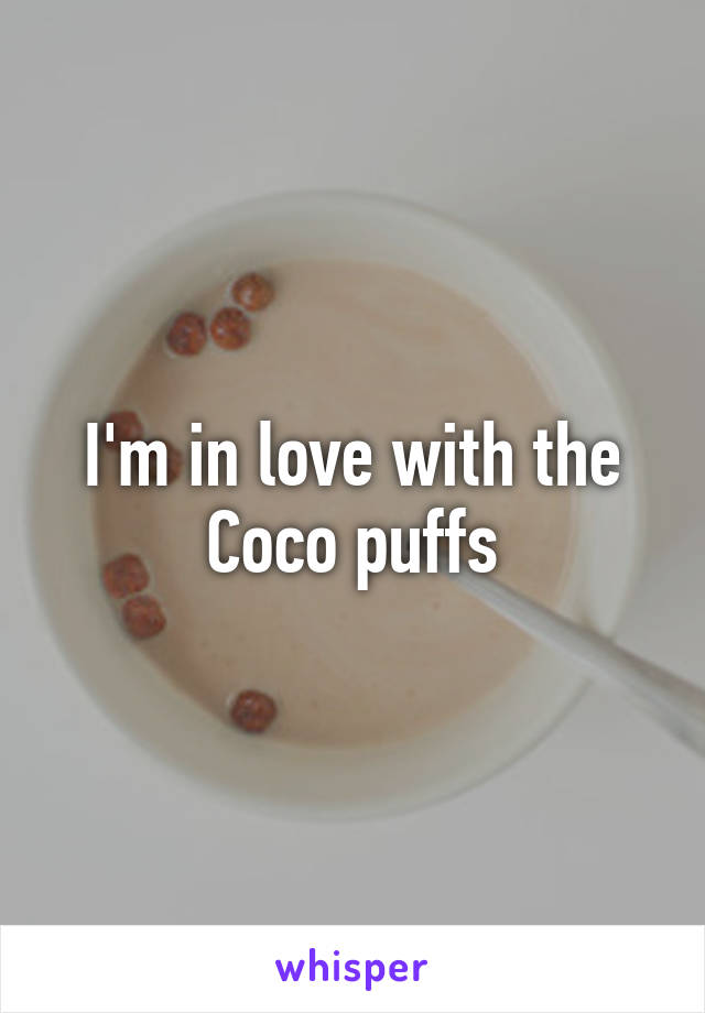 I'm in love with the Coco puffs