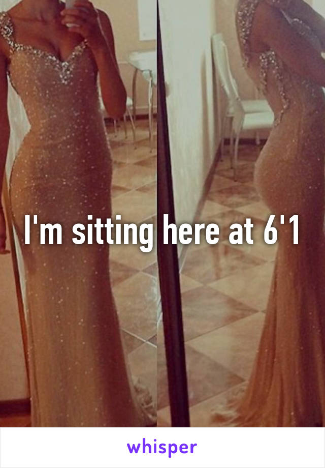 I'm sitting here at 6'1