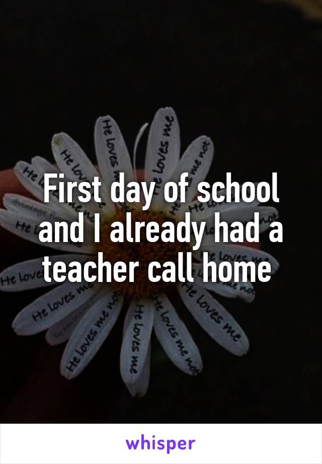 First day of school and I already had a teacher call home 