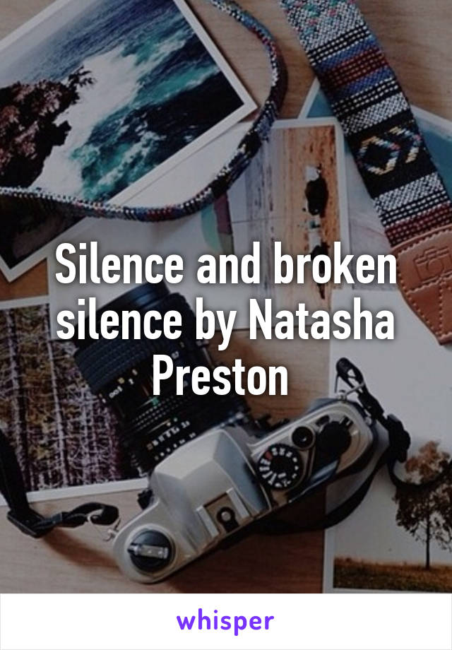 Silence and broken silence by Natasha Preston 