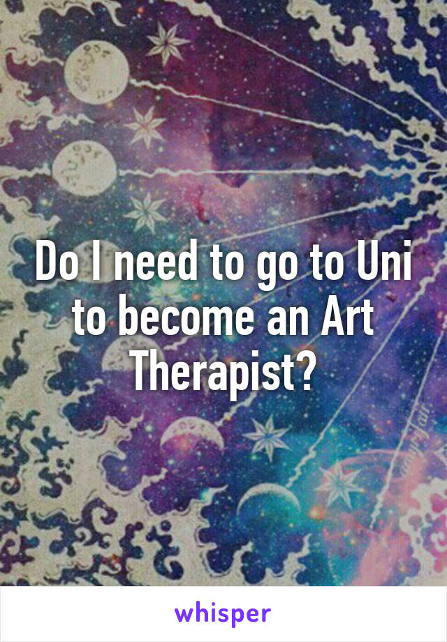 Do I need to go to Uni to become an Art Therapist?