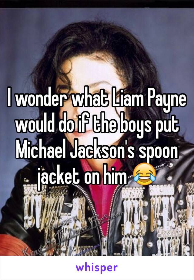 I wonder what Liam Payne would do if the boys put Michael Jackson's spoon jacket on him 😂