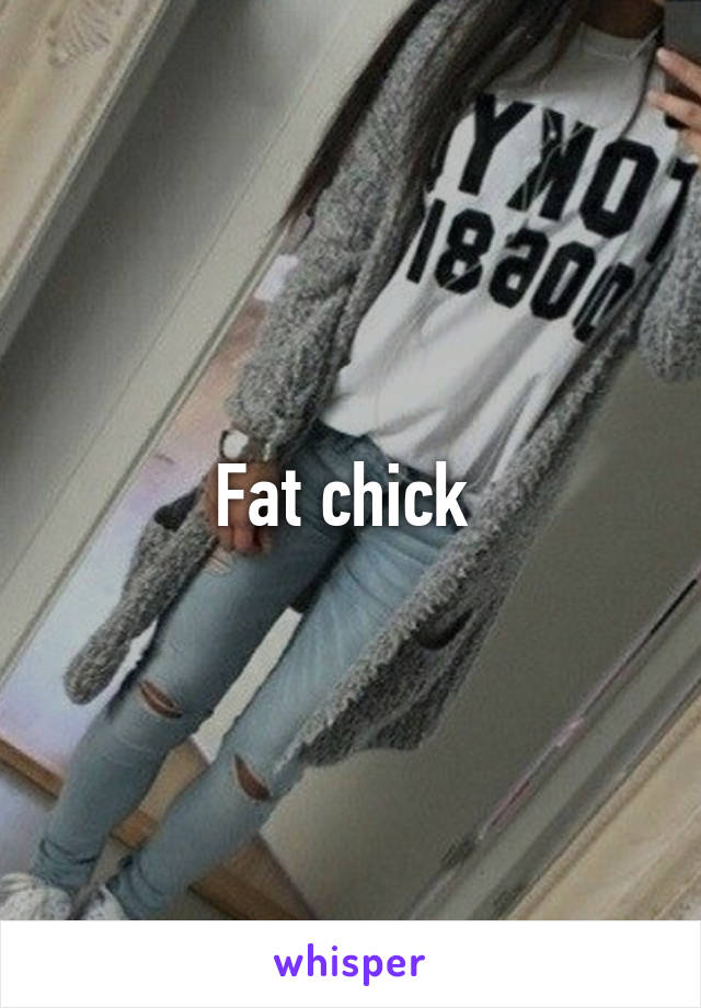 Fat chick 