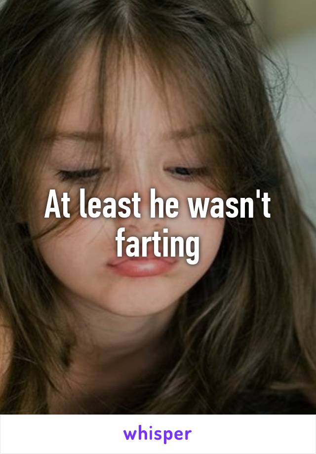 At least he wasn't farting