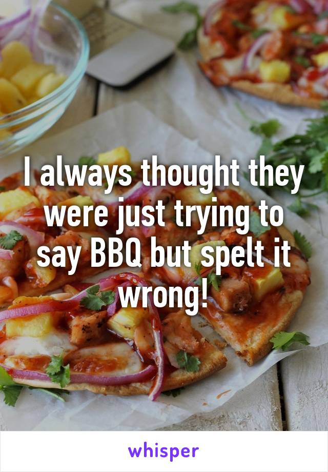 I always thought they were just trying to say BBQ but spelt it wrong!