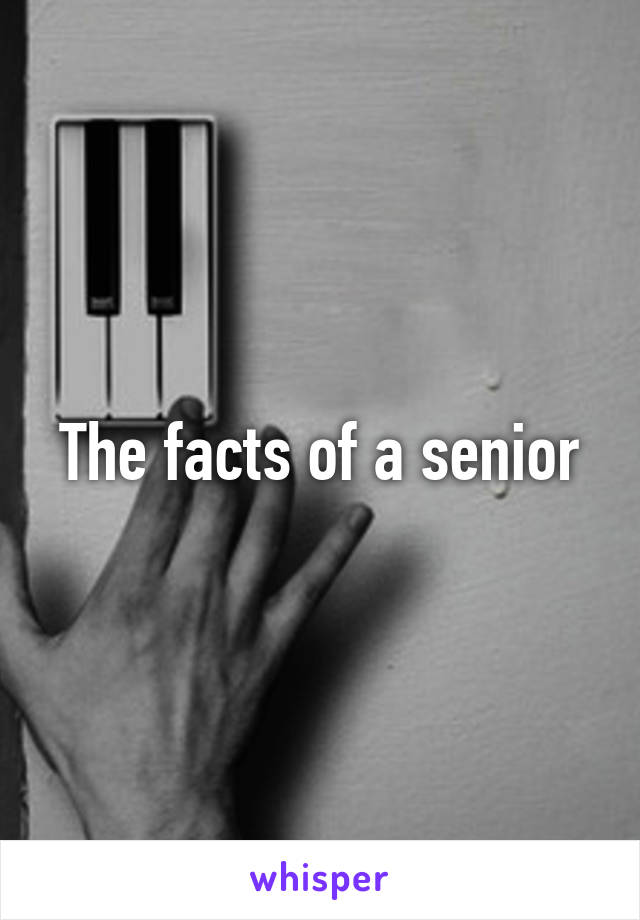 The facts of a senior