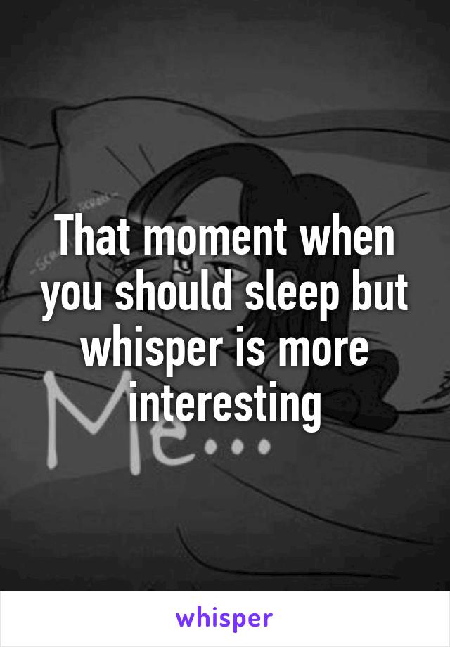 That moment when you should sleep but whisper is more interesting