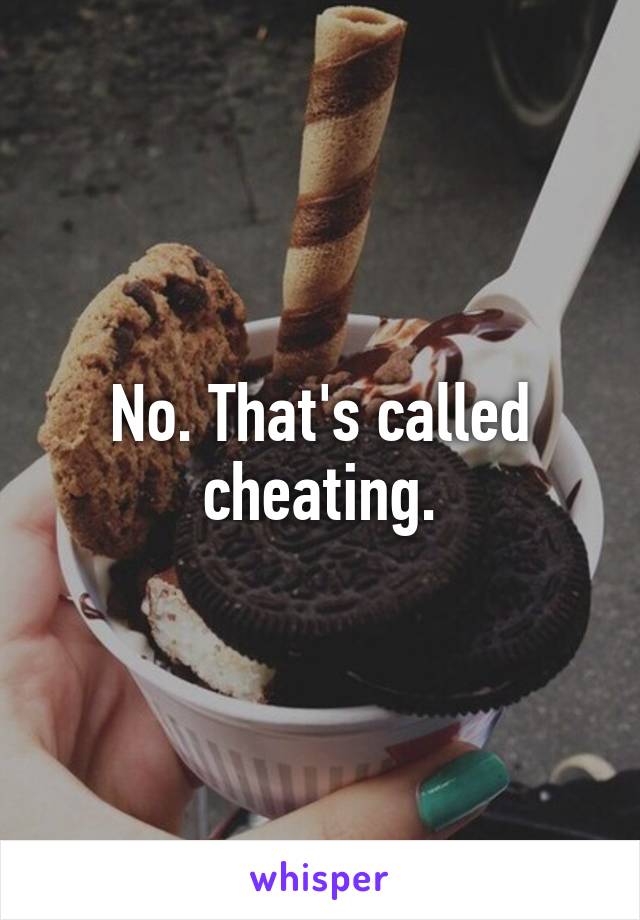 No. That's called cheating.