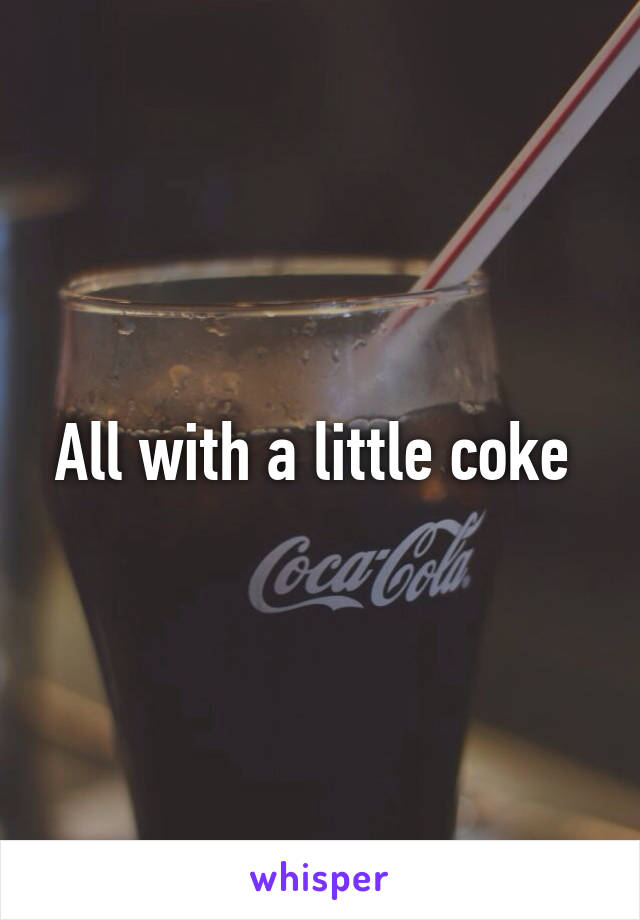 All with a little coke 