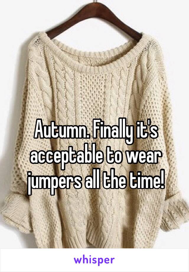 Autumn. Finally it's acceptable to wear jumpers all the time! 