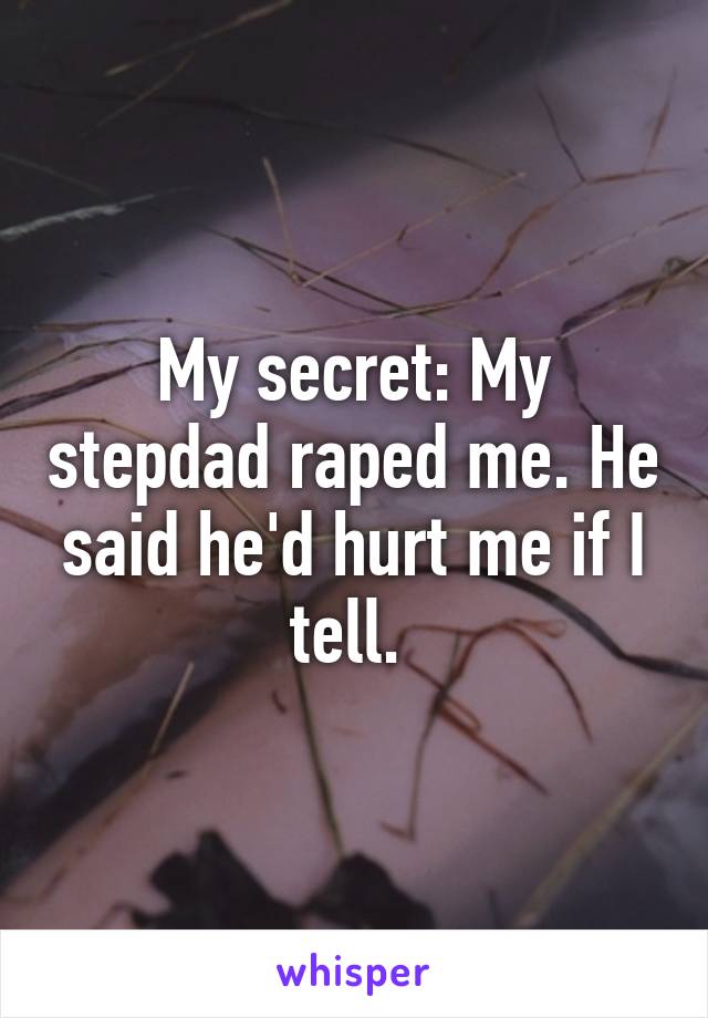 My secret: My stepdad raped me. He said he'd hurt me if I tell. 