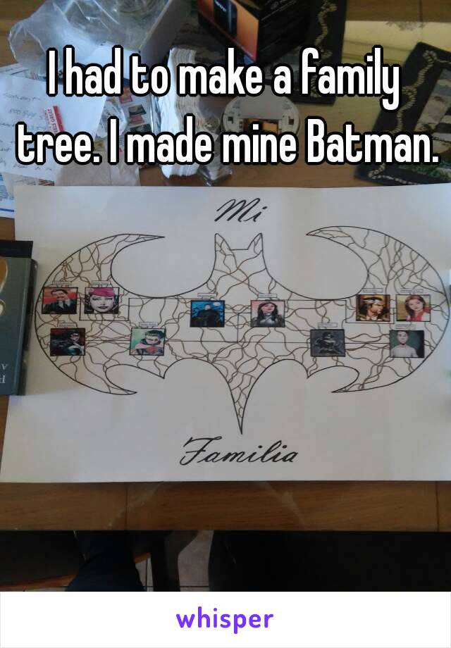 I had to make a family tree. I made mine Batman.

