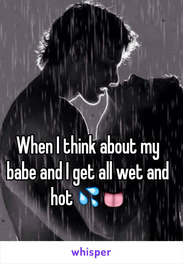 When I think about my babe and I get all wet and hot 💦👅