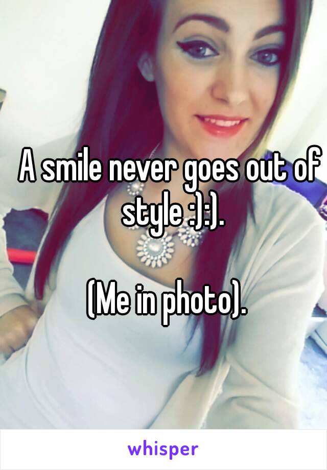 A smile never goes out of style :):).

(Me in photo). 