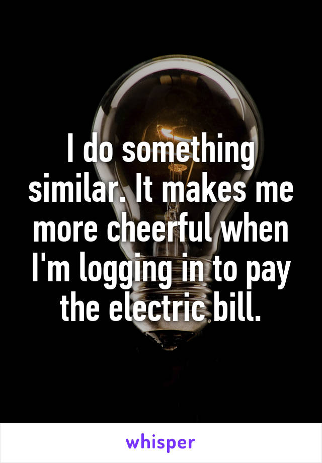 I do something similar. It makes me more cheerful when I'm logging in to pay the electric bill.