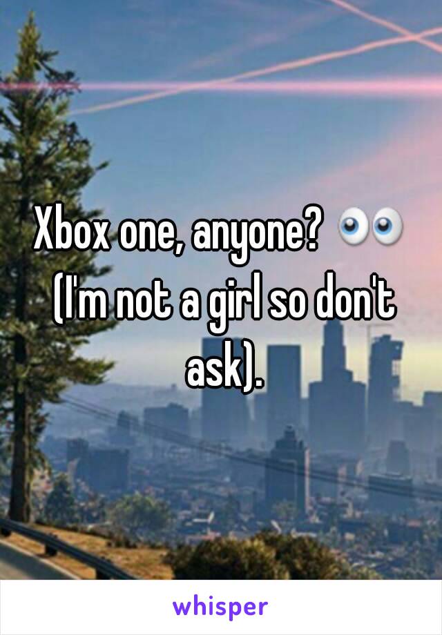 Xbox one, anyone? 👀 (I'm not a girl so don't ask).