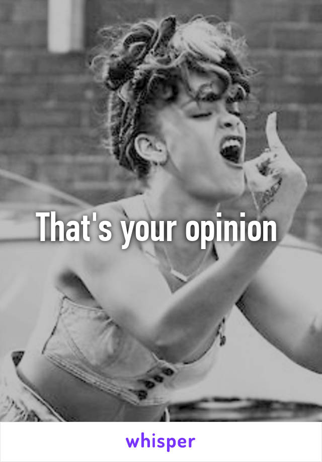 That's your opinion 