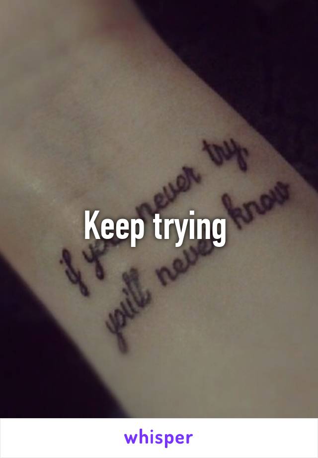 Keep trying 