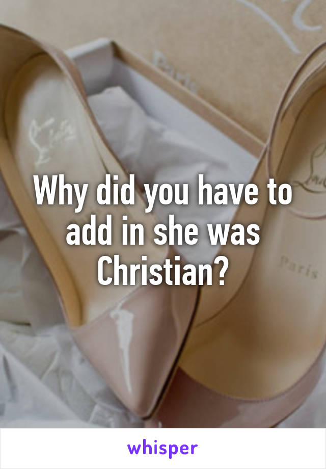 Why did you have to add in she was Christian?