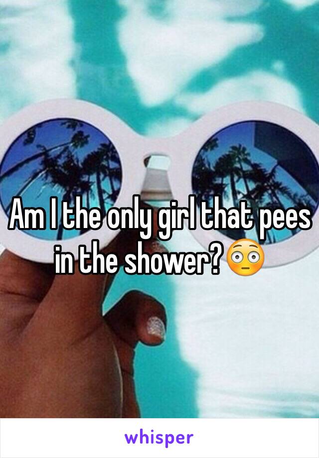 Am I the only girl that pees in the shower?😳