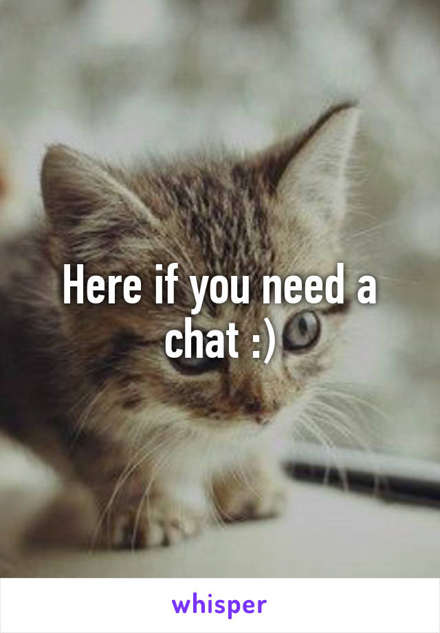 Here if you need a chat :)