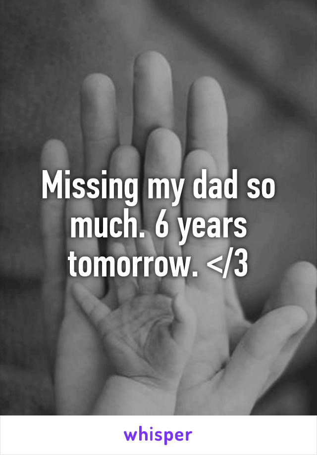 Missing my dad so much. 6 years tomorrow. </3