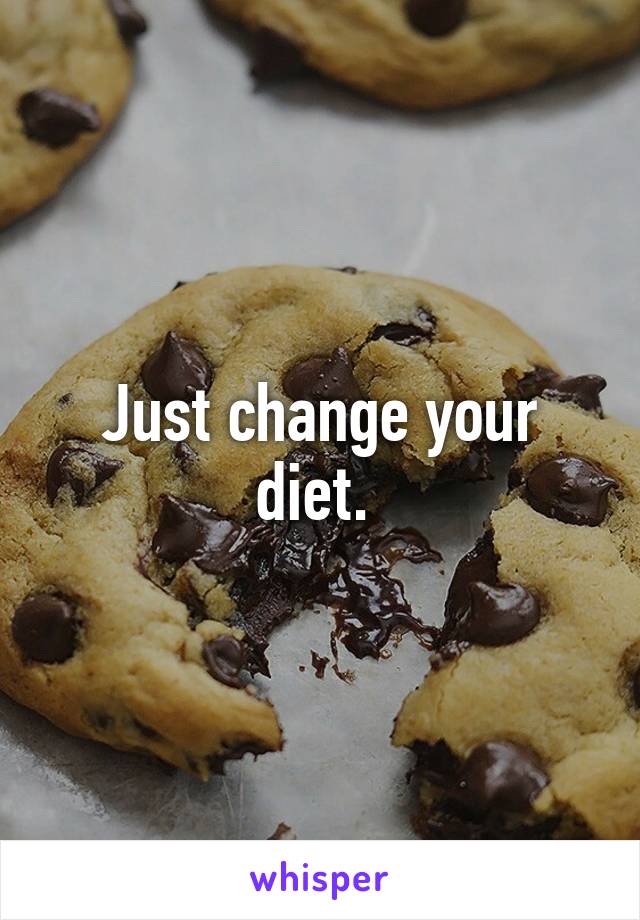 Just change your diet. 