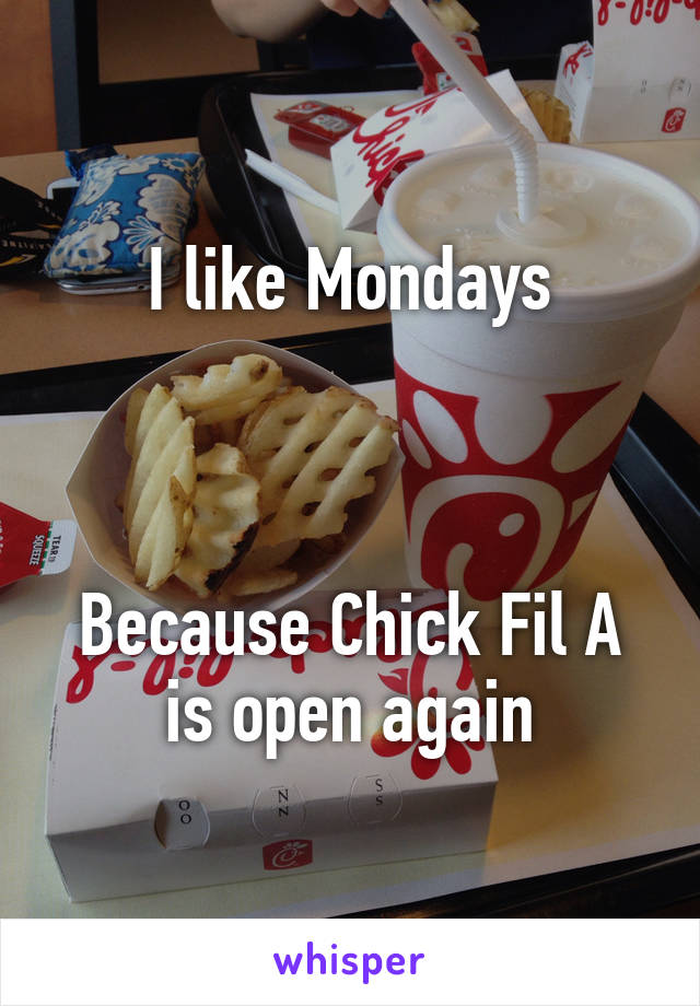 I like Mondays



Because Chick Fil A is open again