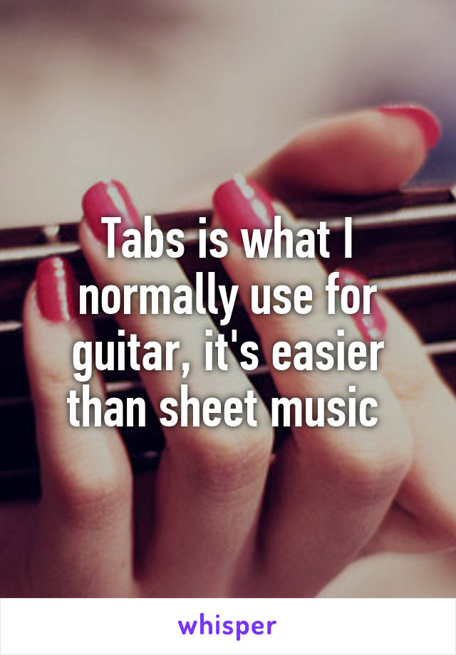 Tabs is what I normally use for guitar, it's easier than sheet music 