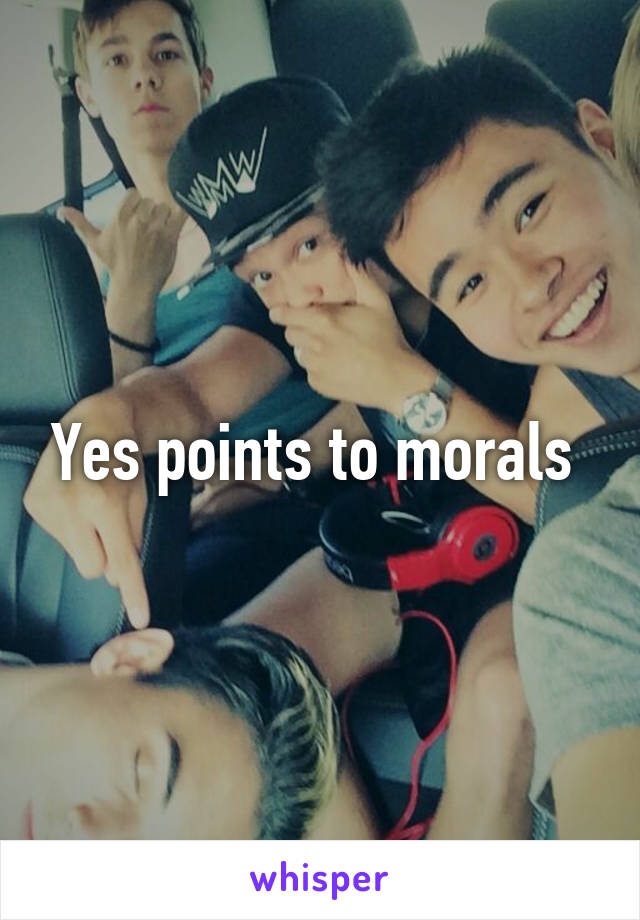 Yes points to morals 