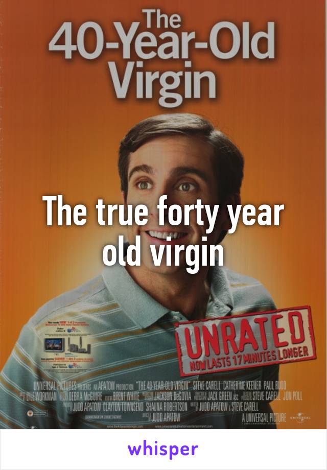 The true forty year old virgin