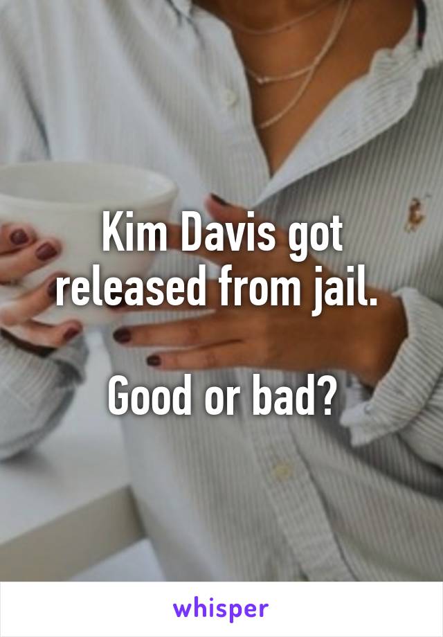 Kim Davis got released from jail. 

Good or bad?