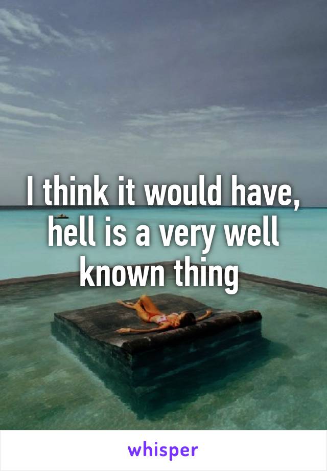 I think it would have, hell is a very well known thing 