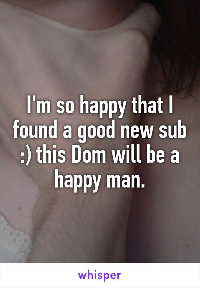 I'm so happy that I found a good new sub :) this Dom will be a happy man.