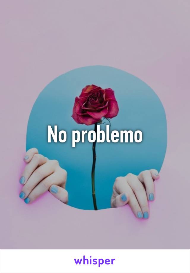 No problemo