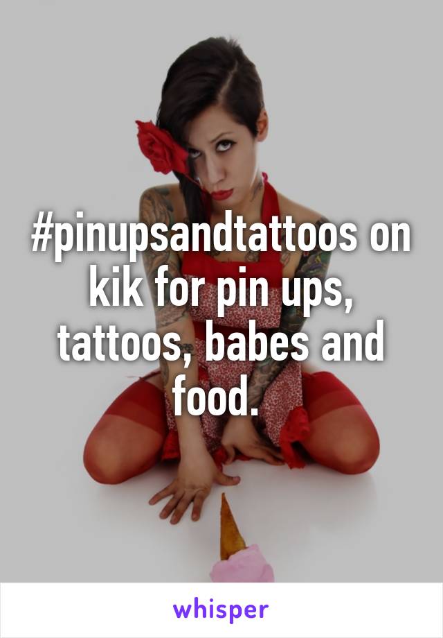 #pinupsandtattoos on kik for pin ups, tattoos, babes and food. 