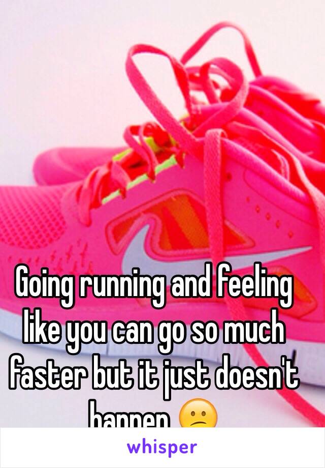 Going running and feeling like you can go so much faster but it just doesn't happen 😕