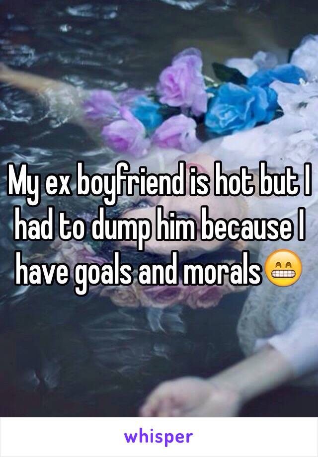 My ex boyfriend is hot but I had to dump him because I have goals and morals😁