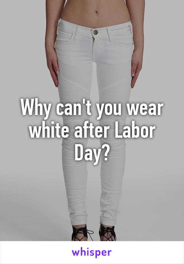 Why can't you wear white after Labor Day?