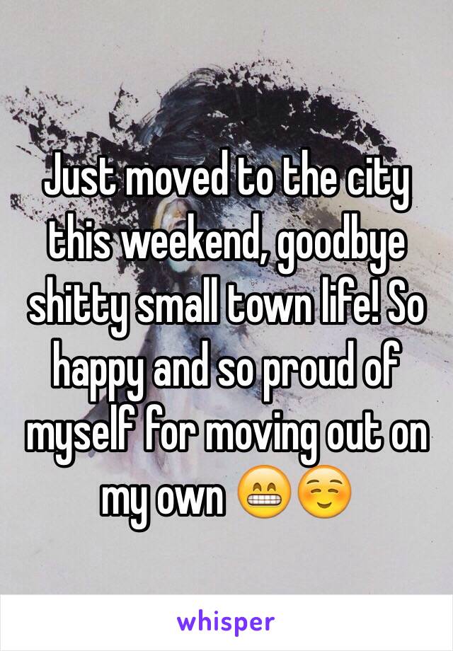 Just moved to the city this weekend, goodbye shitty small town life! So happy and so proud of myself for moving out on my own 😁☺️