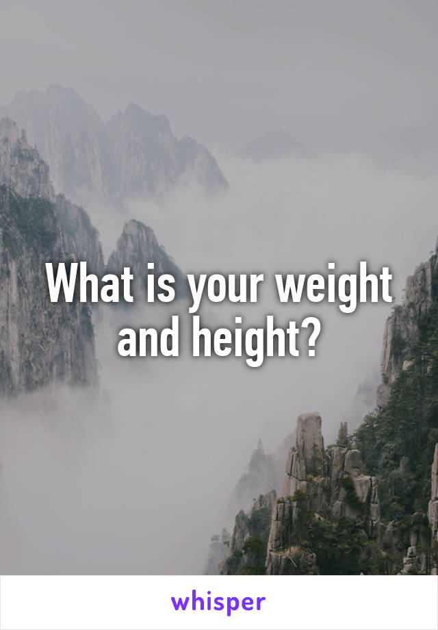 What is your weight and height?