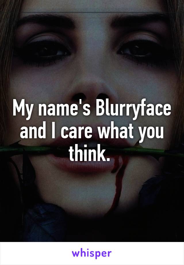 My name's Blurryface and I care what you think. 