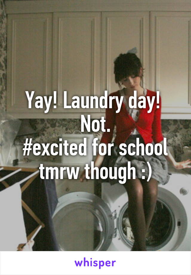 Yay! Laundry day!  Not.
#excited for school tmrw though :)