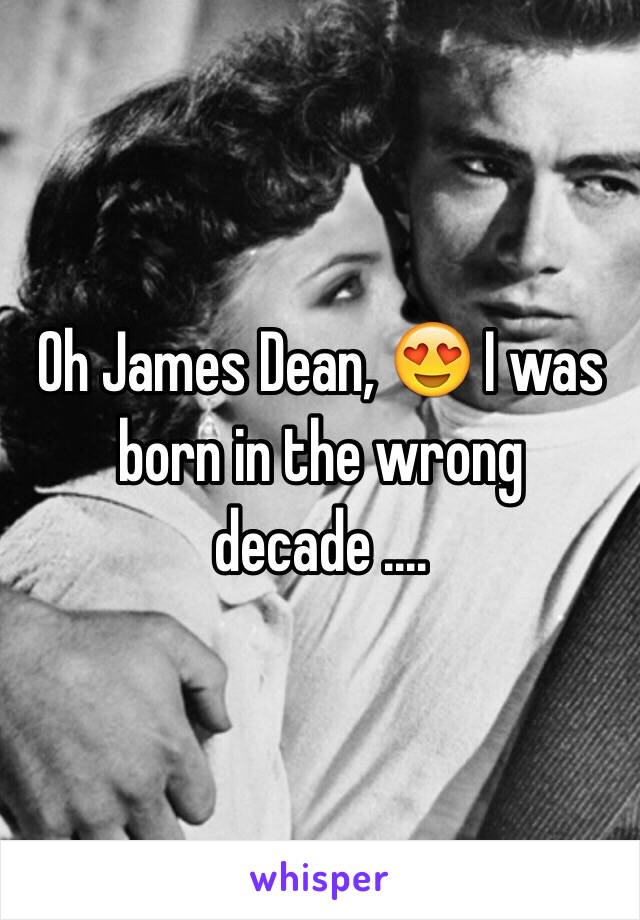 Oh James Dean, 😍 I was born in the wrong decade .... 