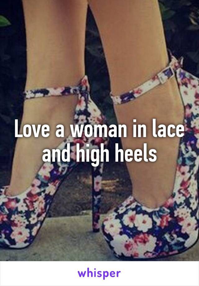 Love a woman in lace and high heels