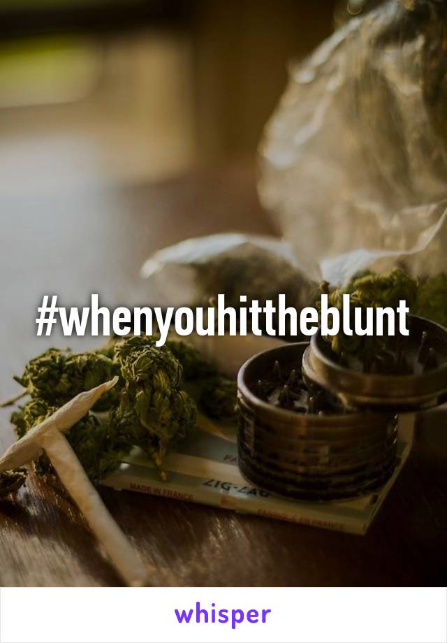 #whenyouhittheblunt