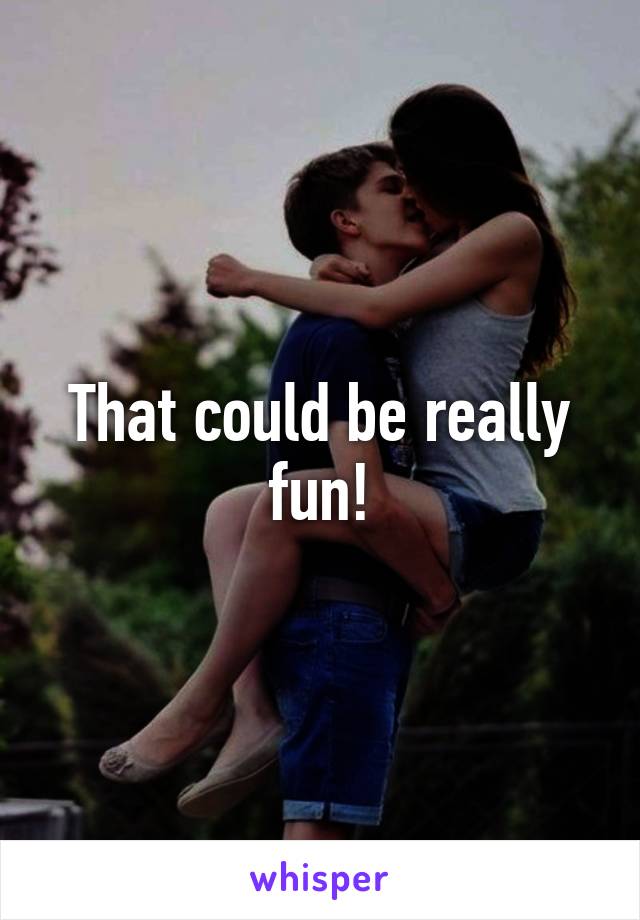 That could be really fun!